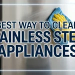 The Best Way to Clean Stainless Steel Appliances: A Complete Guide